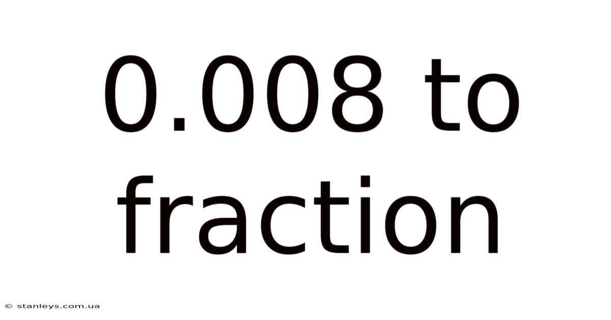 0.008 To Fraction
