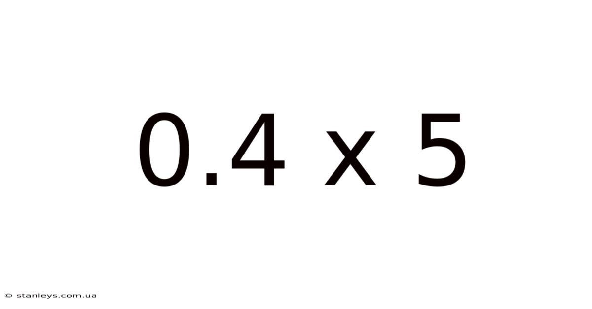0.4 X 5