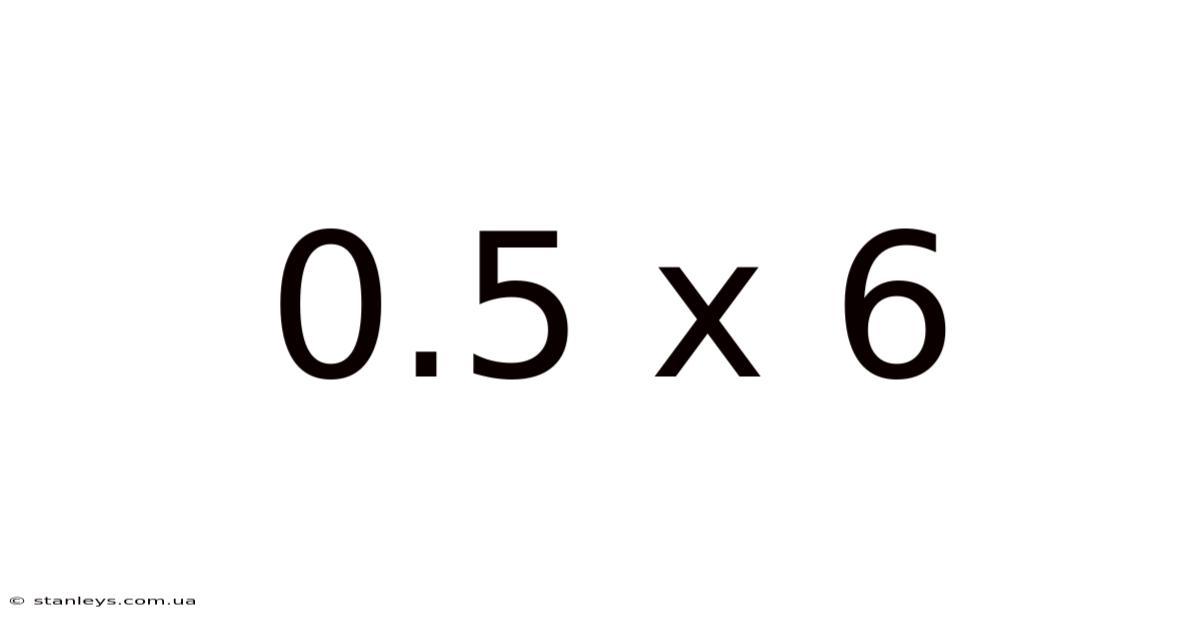 0.5 X 6
