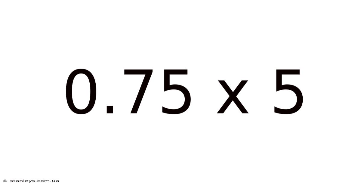 0.75 X 5