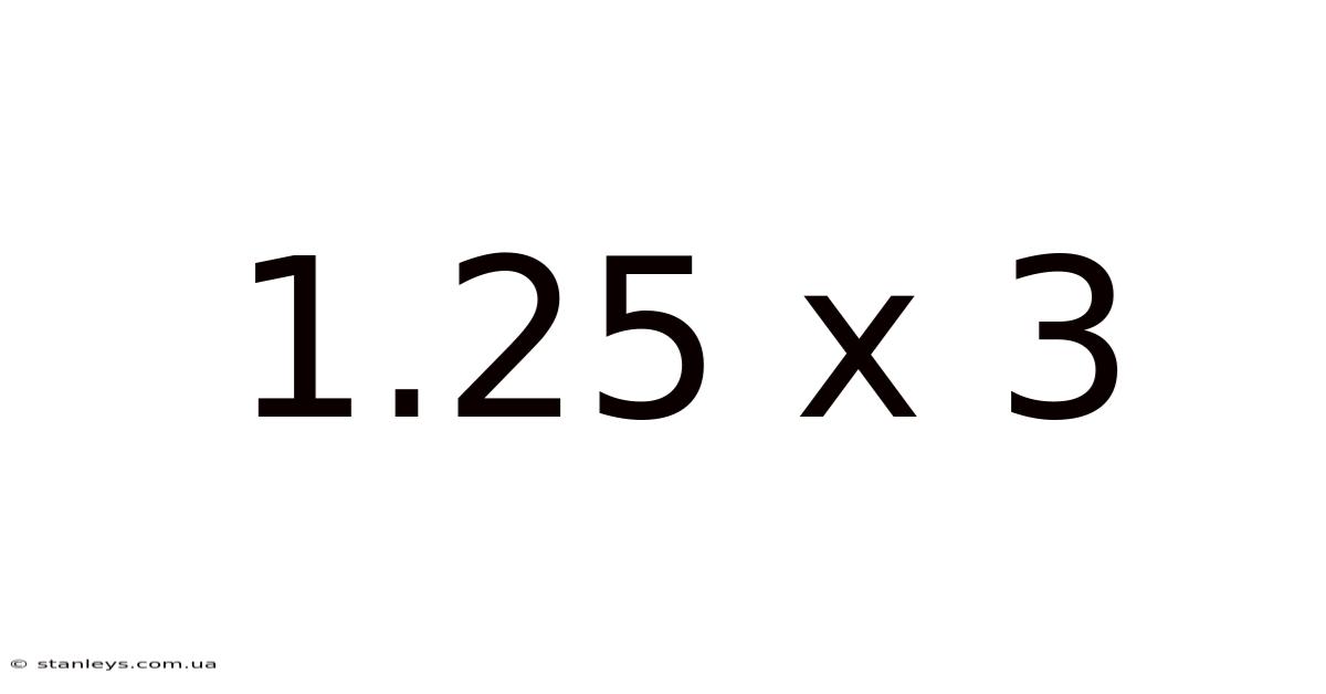 1.25 X 3