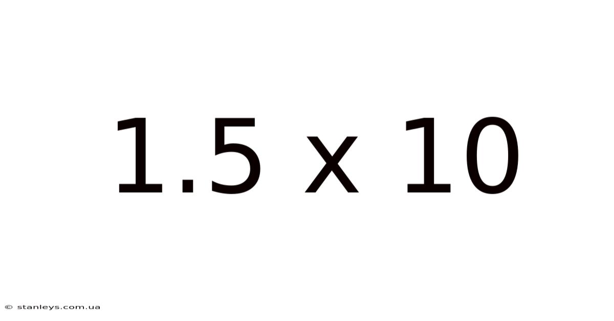 1.5 X 10