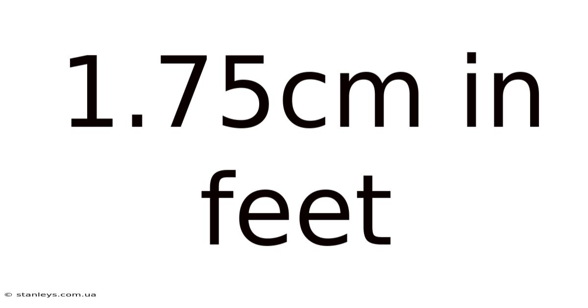 1.75cm In Feet