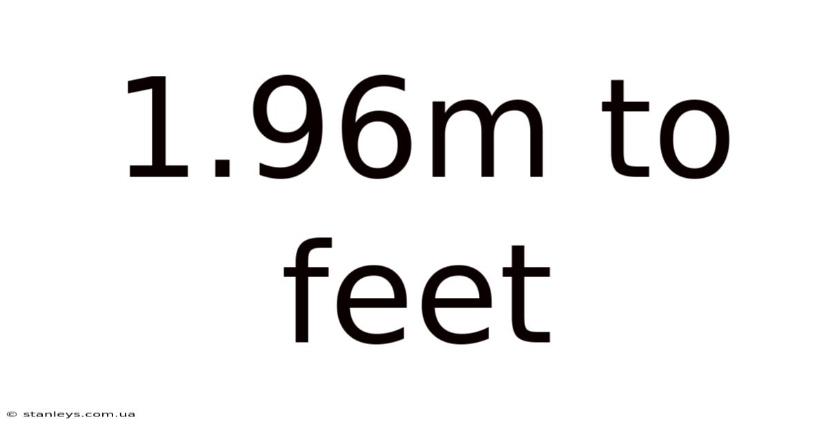 1.96m To Feet