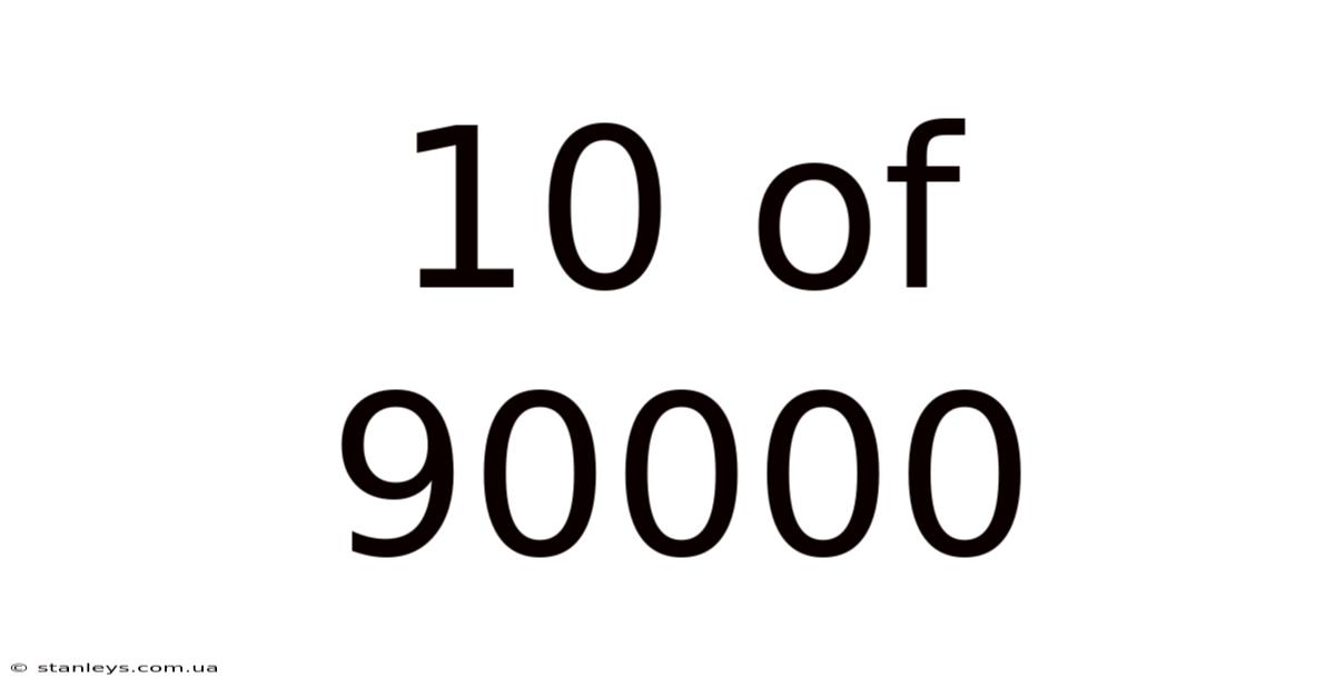 10 Of 90000