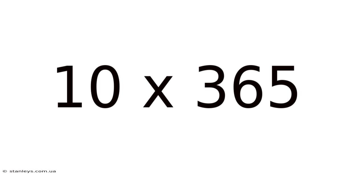 10 X 365