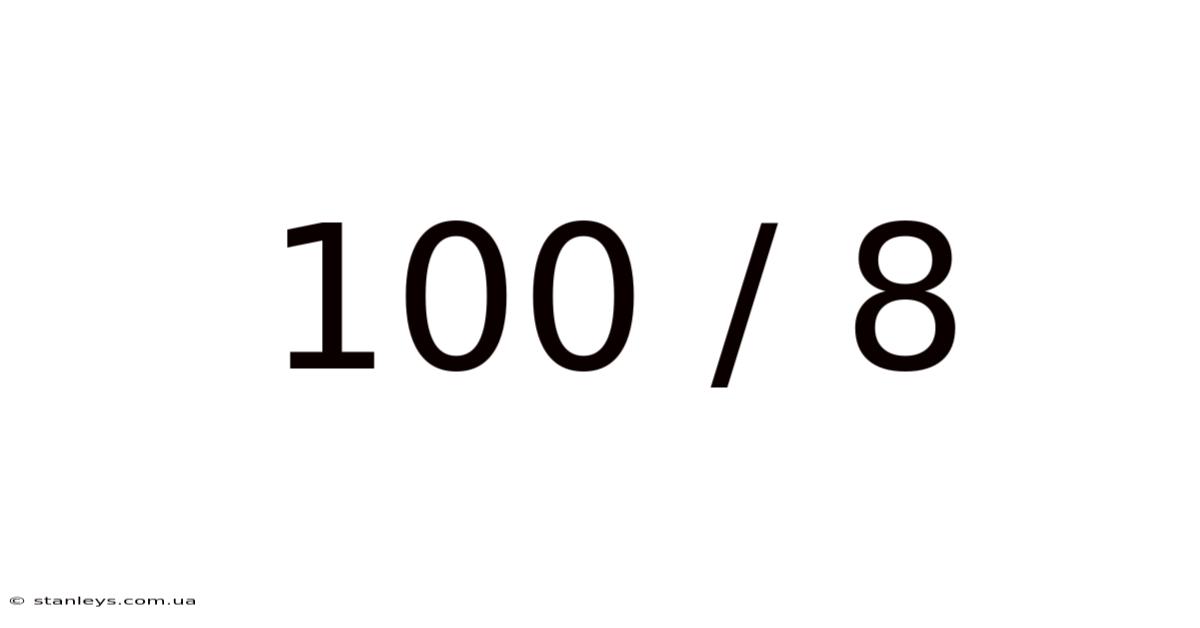 100 / 8