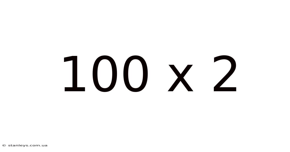 100 X 2