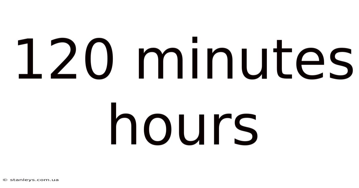 120 Minutes Hours
