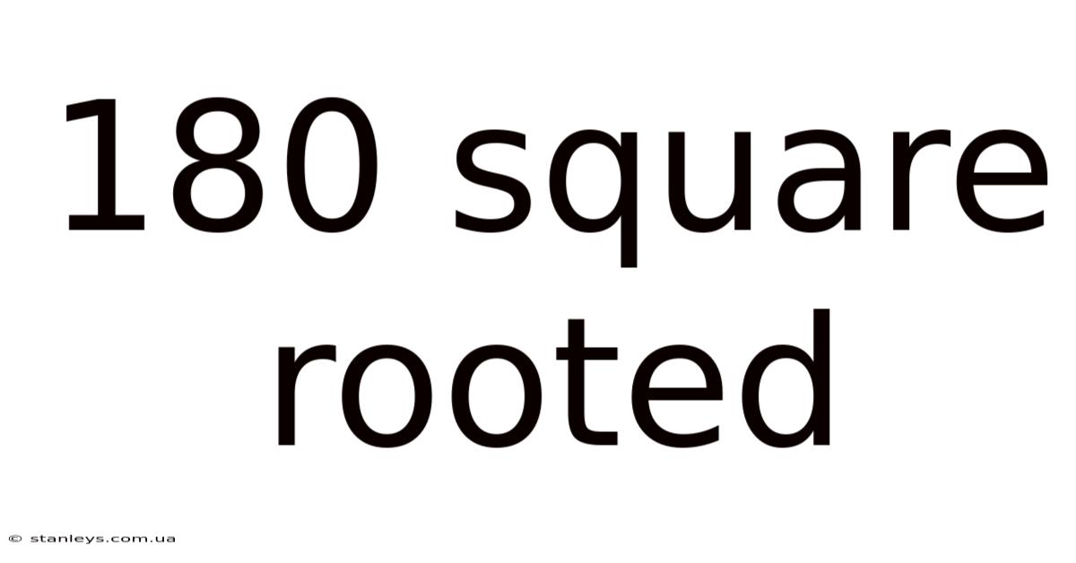 180 Square Rooted