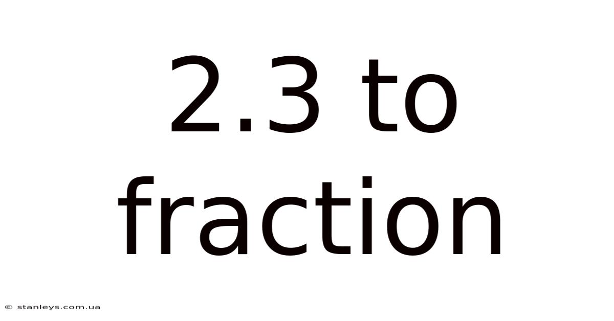 2.3 To Fraction