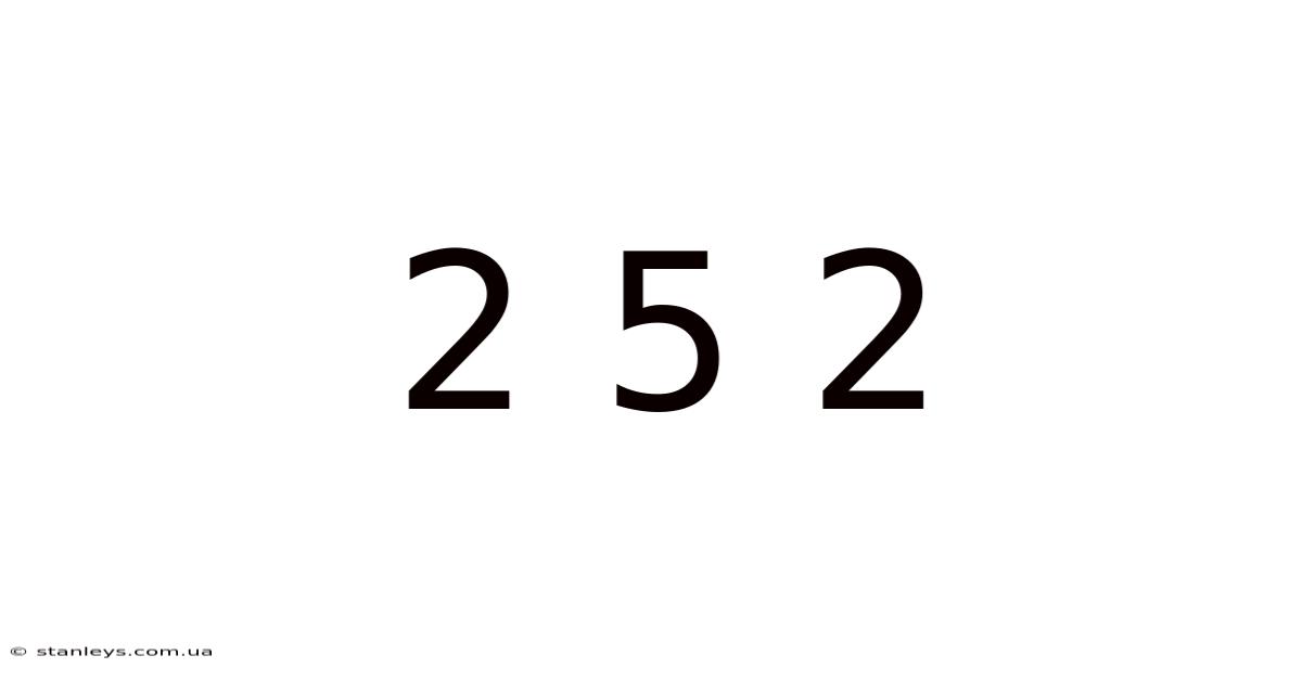 2 5 2