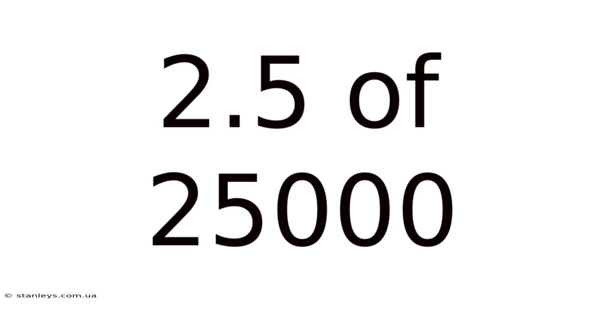 2.5 Of 25000
