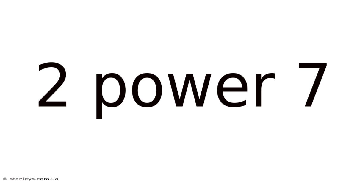 2 Power 7