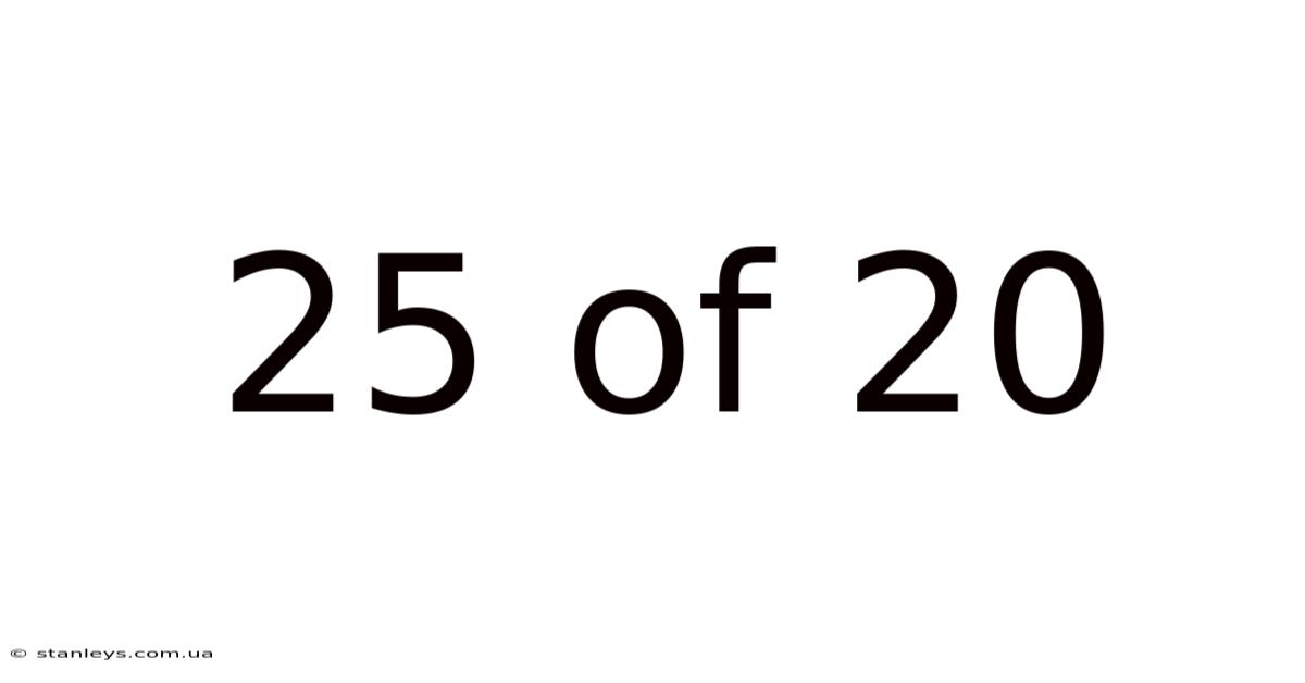 25 Of 20