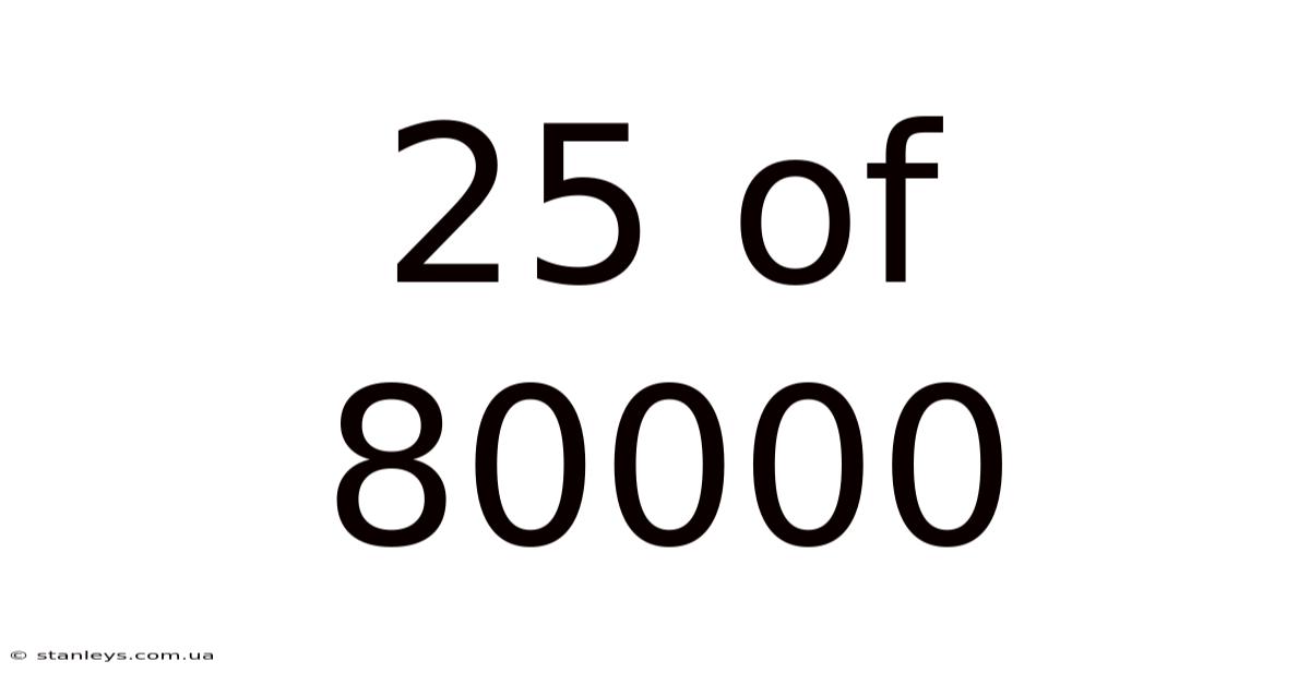 25 Of 80000