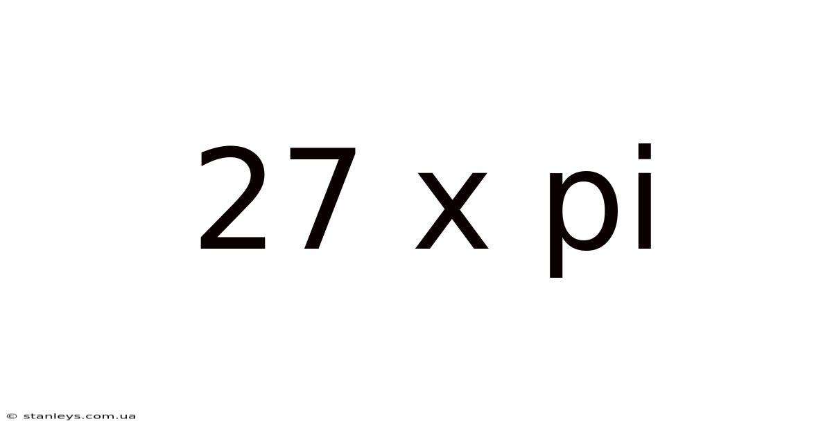 27 X Pi