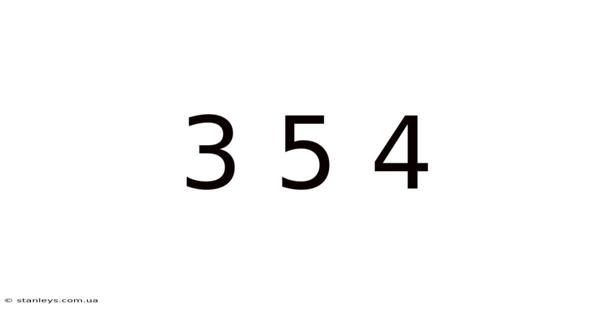 3 5 4