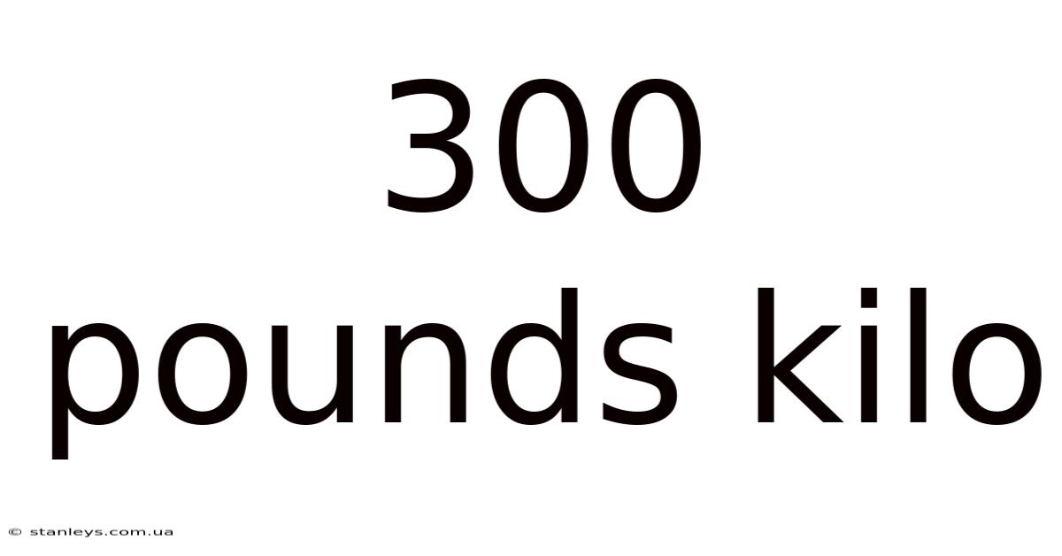 300 Pounds Kilo