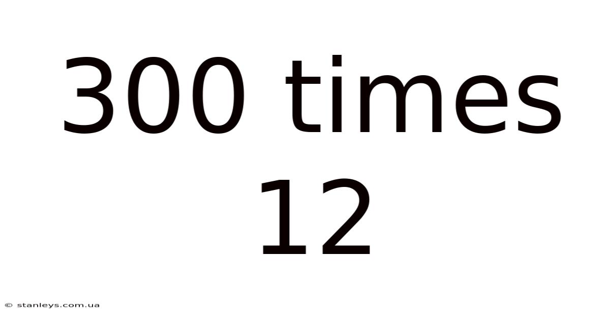 300 Times 12