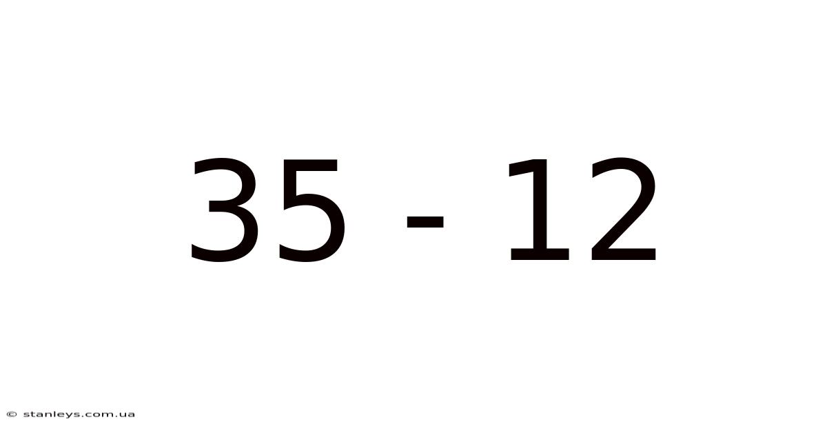 35 - 12