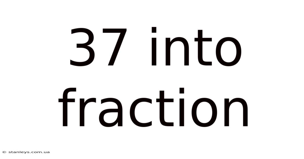 37 Into Fraction