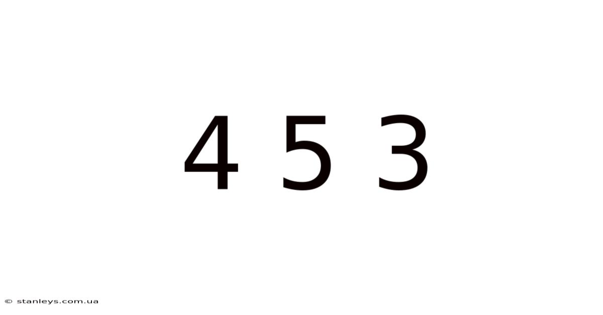 4 5 3
