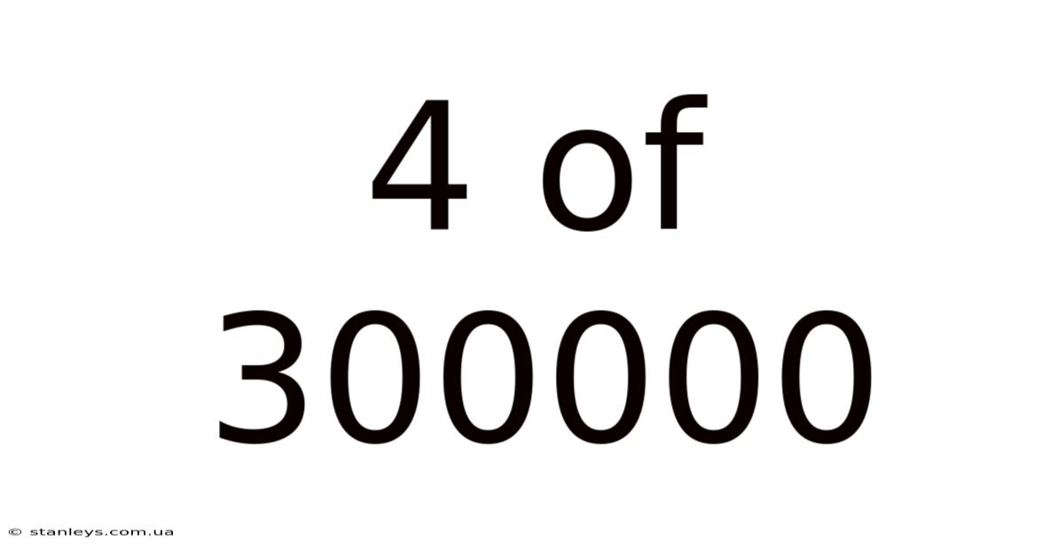 4 Of 300000
