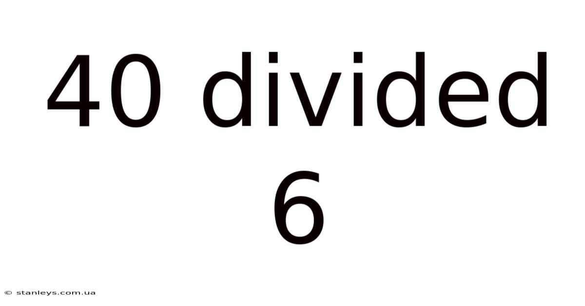 40 Divided 6