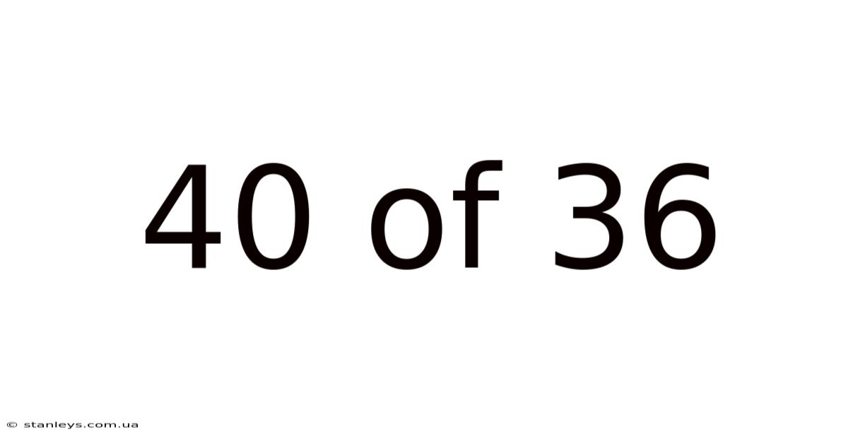 40 Of 36