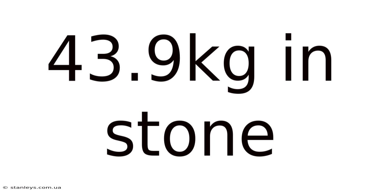 43.9kg In Stone