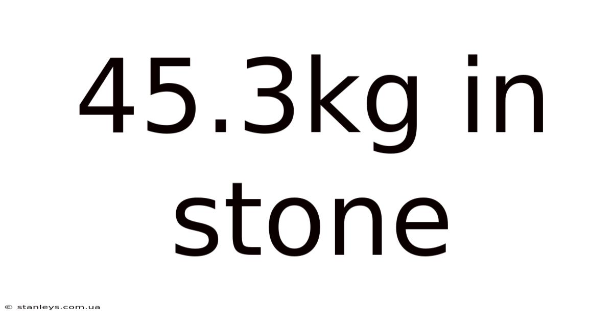 45.3kg In Stone
