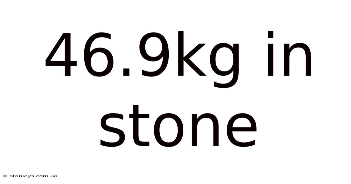 46.9kg In Stone