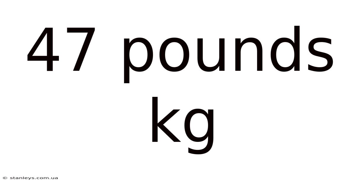 47 Pounds Kg