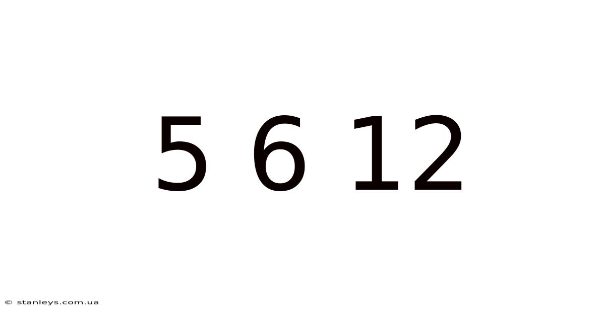 5 6 12