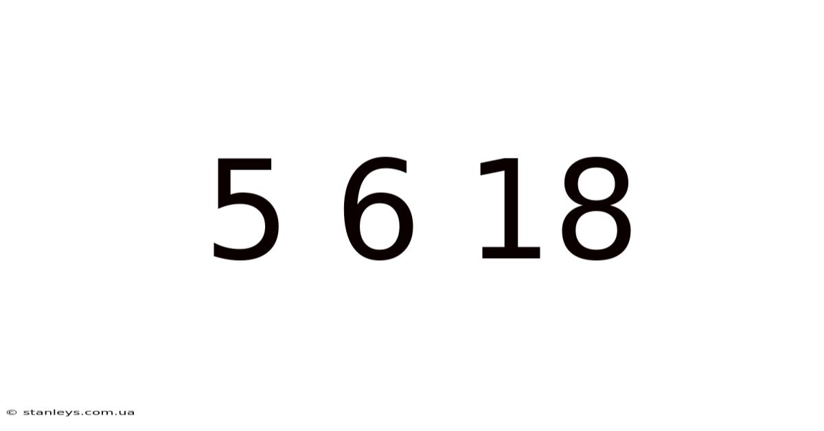 5 6 18