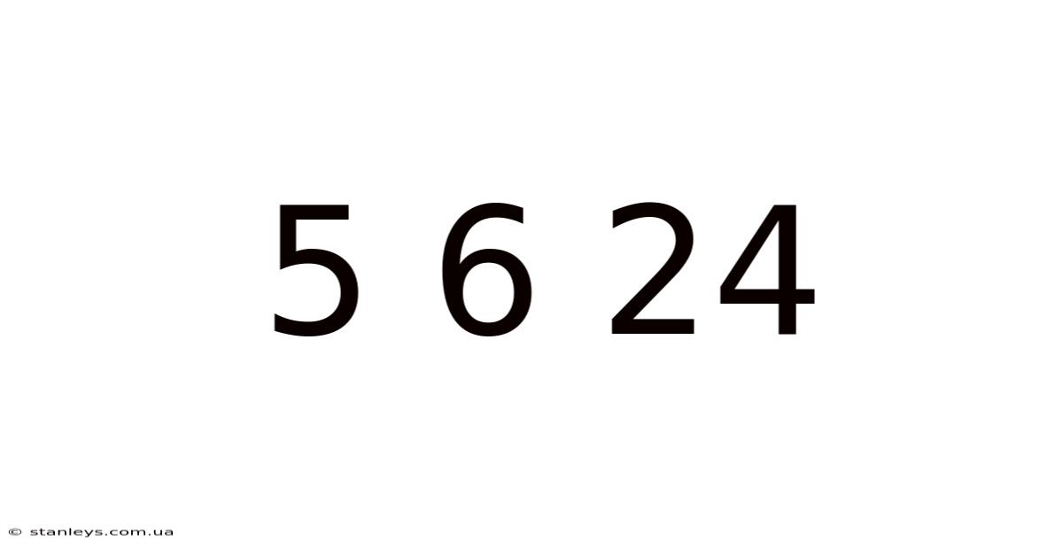 5 6 24