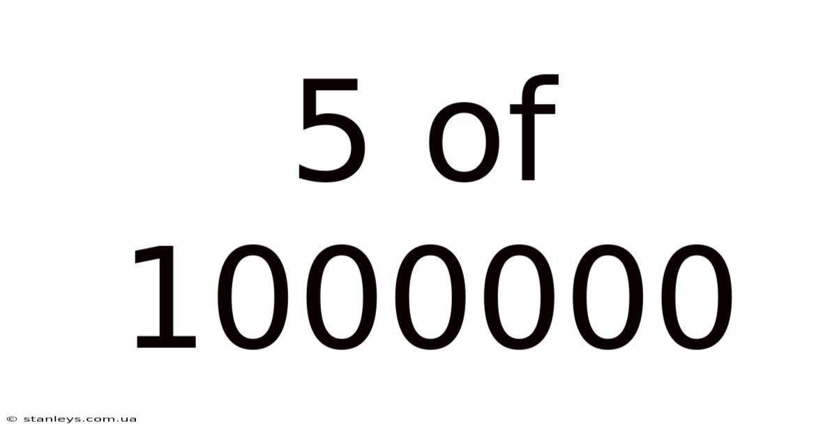5 Of 1000000