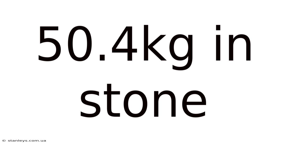 50.4kg In Stone
