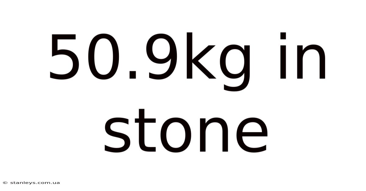 50.9kg In Stone