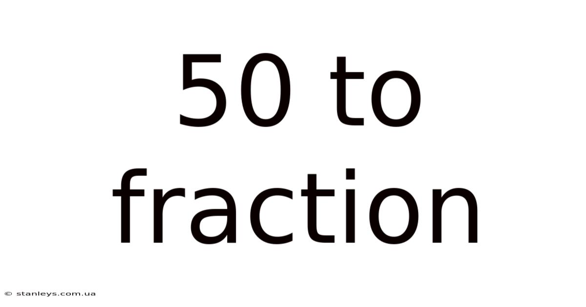 50 To Fraction