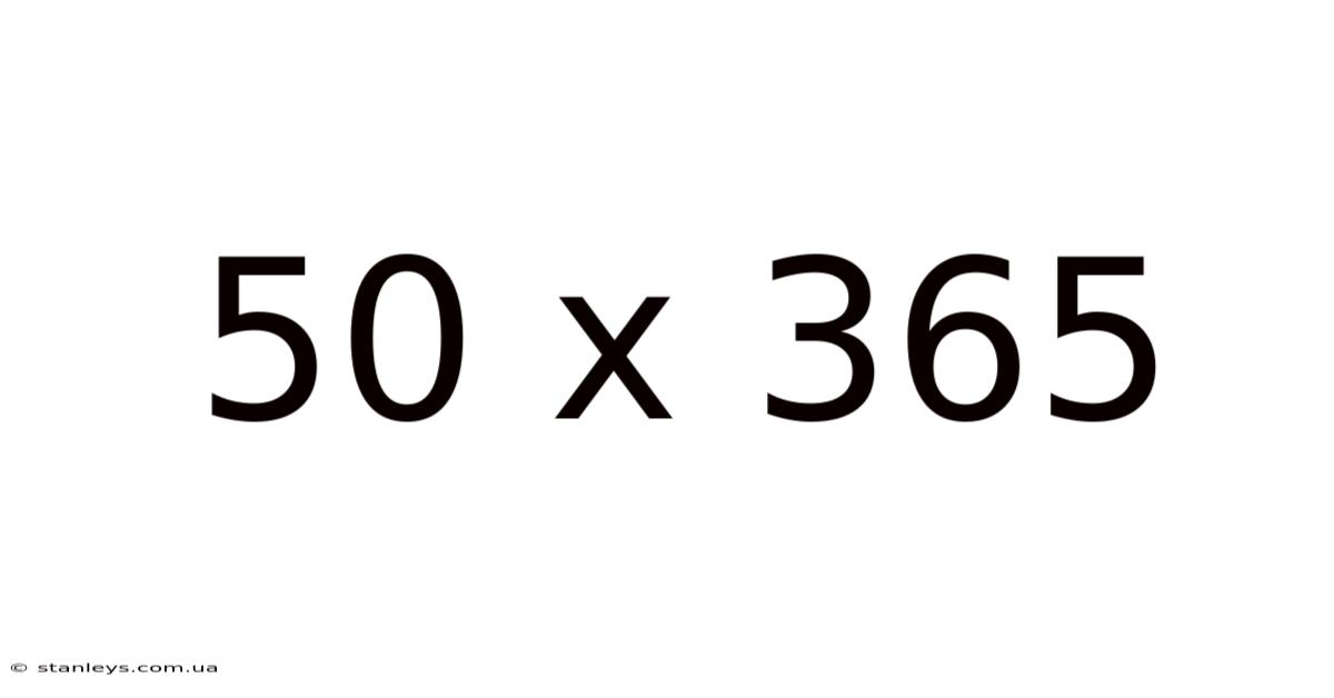 50 X 365
