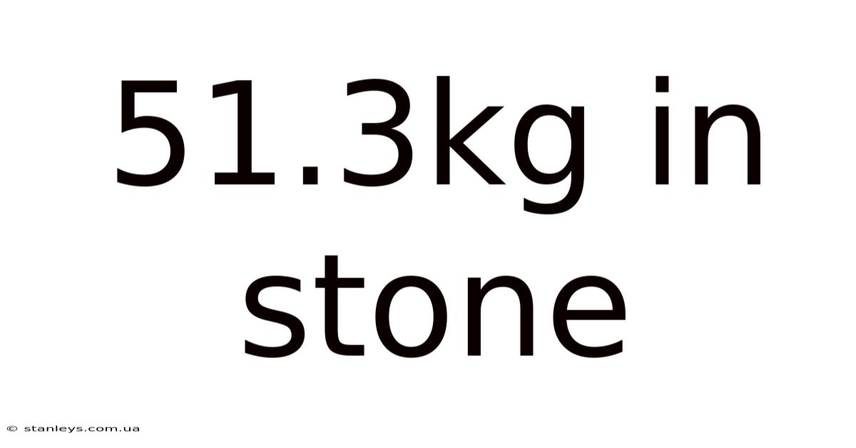 51.3kg In Stone