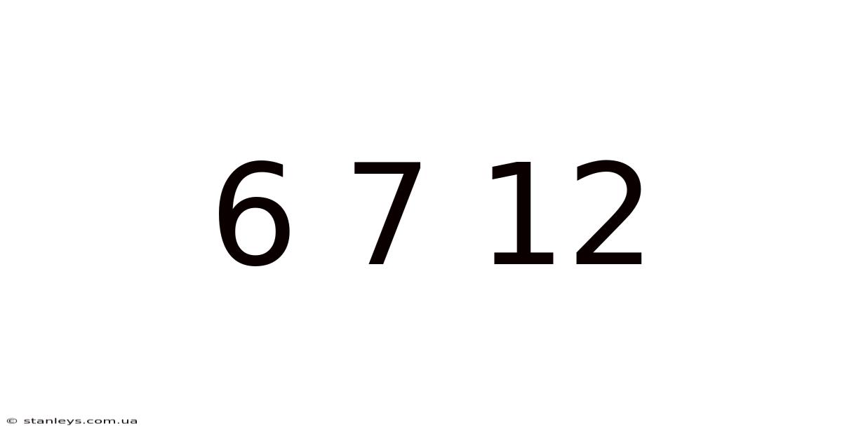 6 7 12