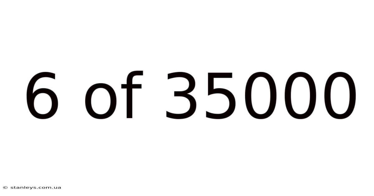 6 Of 35000
