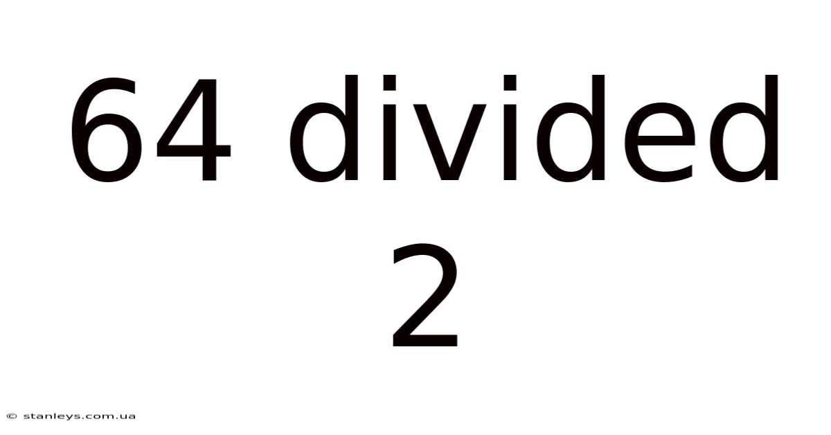 64 Divided 2