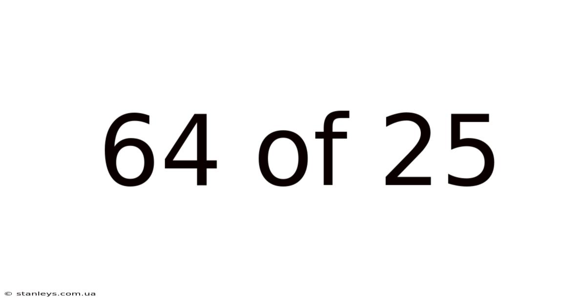 64 Of 25