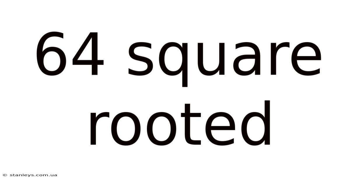 64 Square Rooted