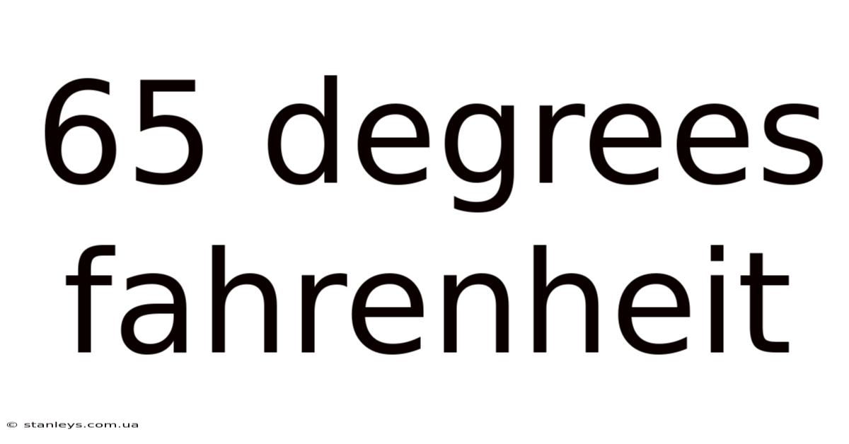 65 Degrees Fahrenheit