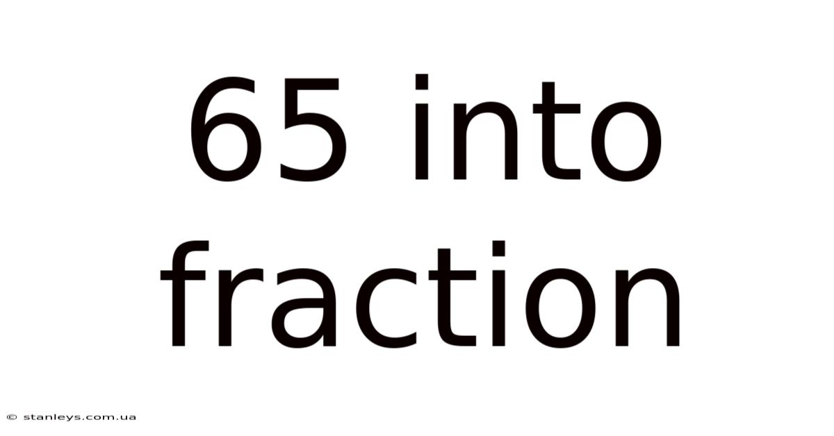 65 Into Fraction